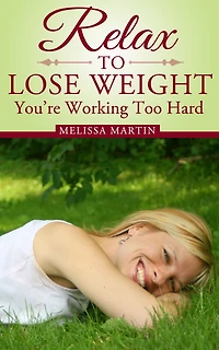 Relax to Lose Weight: How to Shed Pounds Without Starvation Dieting, Gimmicks or Dangerous Diet Pills, Using the Power of Sensible Foods, Water, Oxygen and Self-Image Psychology