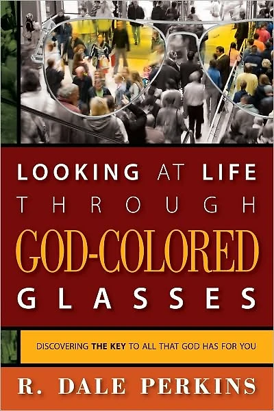 Looking at Life Through God-Colored Glasses - Discovering the Key to All That God Has For You