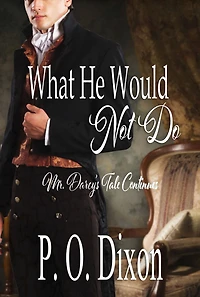 What He Would Not Do: Mr. Darcy's Tale Continues