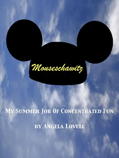 Mouseschawitz - My Summer Job of Concentrated Fun (Tales of a Disney Cast Member)