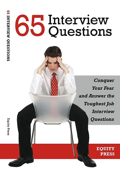 65 Interview Questions: Conquer Your Fear and Answer the Toughest Job Interview Questions