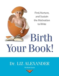 Birth Your Book: Find, Nurture, and Sustain the Motivation to Write