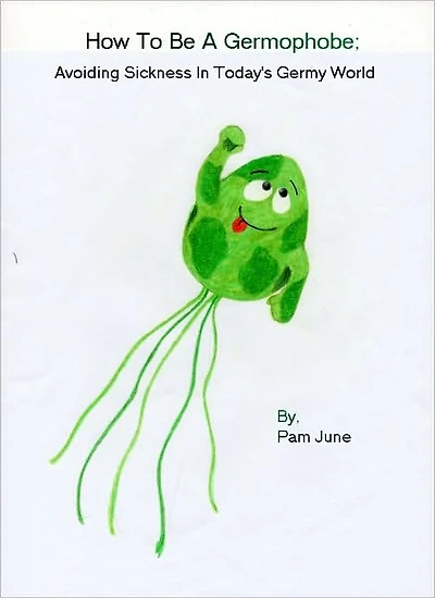 How To Be A Germophobe; Avoiding Sickness Today's Germy World