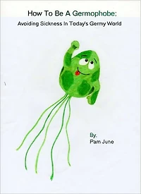 How To Be A Germophobe; Avoiding Sickness Today's Germy World