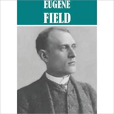 The Essential Eugene Field Collection (12 books and collections)