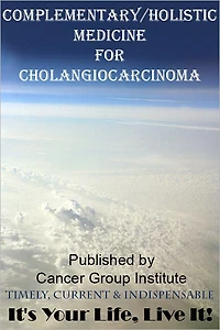 Complementary/Holistic Medicine for Cholangiocarcinoma Cancer - It's Your Life, Live It!