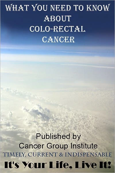 What You Need to Know About Colo-Rectal Cancer - It's Your Life, Live It!