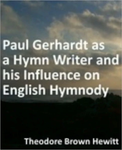 Paul Gerhardt as a hymn writer and his influence on English hymnody