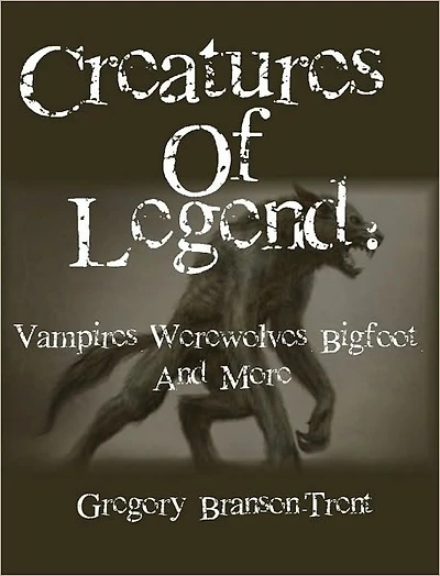 Creatures of Legend: Vampires, Werwolves, Bigfoot and More