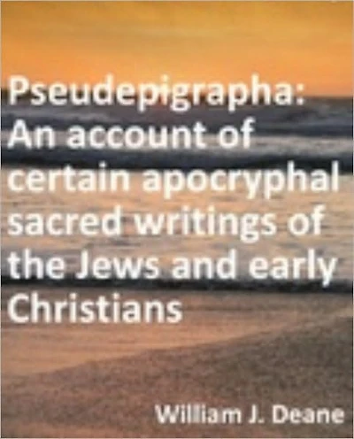 Pseudepigrapha: An account of certain apocryphal sacred writings of the Jews and early Christians
