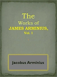 The Works of James Arminius, Vol. 1`