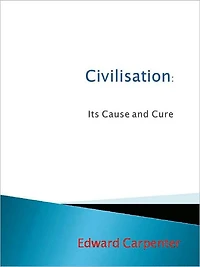 Civilisation: Its Cause and Cure