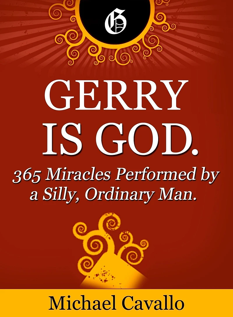 Gerry is God. 365 Miracles Performed by a Silly, Ordinary Man