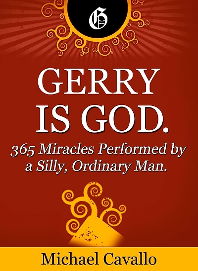 Gerry is God. 365 Miracles Performed by a Silly, Ordinary Man