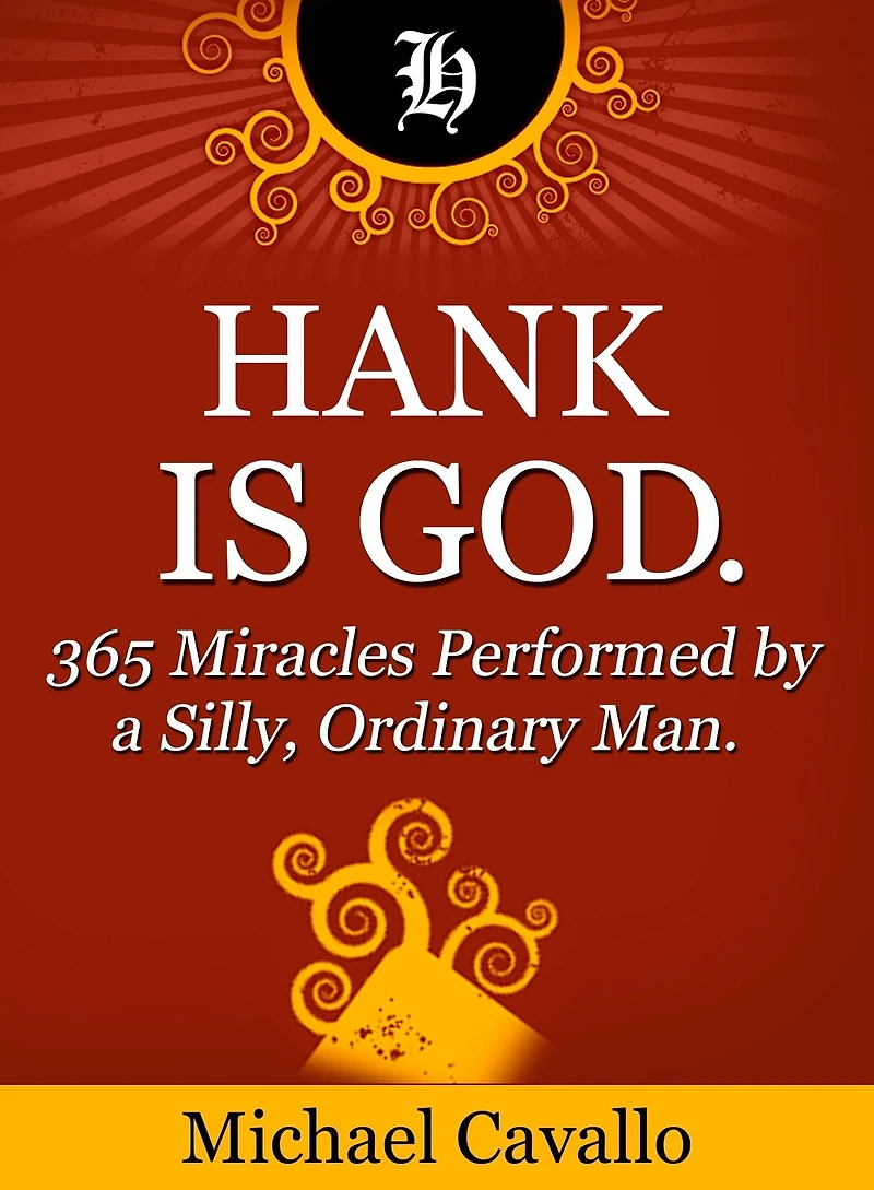 Hank is God. 365 Miracles Performed by a Silly, Ordinary Man