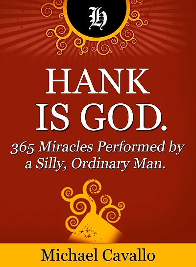 Hank is God. 365 Miracles Performed by a Silly, Ordinary Man