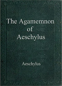 The Agamemnon of Aeschylus