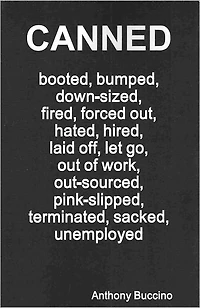 CANNED booted, bumped, down-sized, fired, forced out, hated, hired, jobless, laid off, let gho