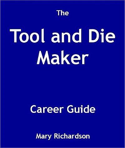 The Tool and Die Maker Career Guide