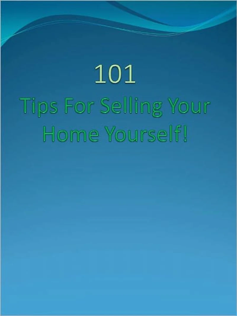 101 Tips For Selling Your Home Yourself!