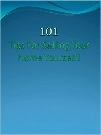 101 Tips For Selling Your Home Yourself!