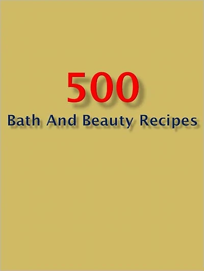 500 Bath and Beauty Recipes