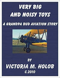 VERY BIG AND NOISY TOYS, A Grandpa bud-----Indiana Birdman-----Aviation Story