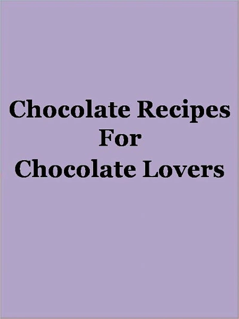 Chocolate Recipes For Chocolate Lovers
