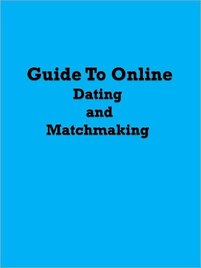 Guide To Online Dating and Matchmaking