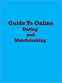 Guide To Online Dating and Matchmaking