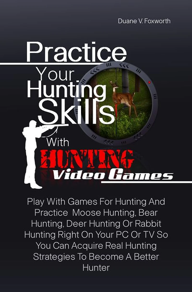 Practice Your Hunting Skills With Hunting Video Games: Play With Games For Hunting And Practice Moose Hunting, Bear Hunting, Deer Hunting Or Rabbit Hunting Right On Your PC Or TV So You Can Acquire Real Hunting Strategies To Become A Better Hunter