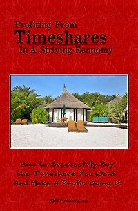 Profiting From Timeshares In A Striving Economy: How to easily and successfully find and buy timeshares for sale and then make a profit from it!
