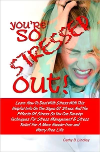You’re So Stressed Out! Learn How To Deal With Stress With This Helpful Info On The Signs Of Stress And The Effects Of Stress So You Can Develop Techniques For Stress Management & Stress Relief For A More Hassle-Free and Worry-Free Life