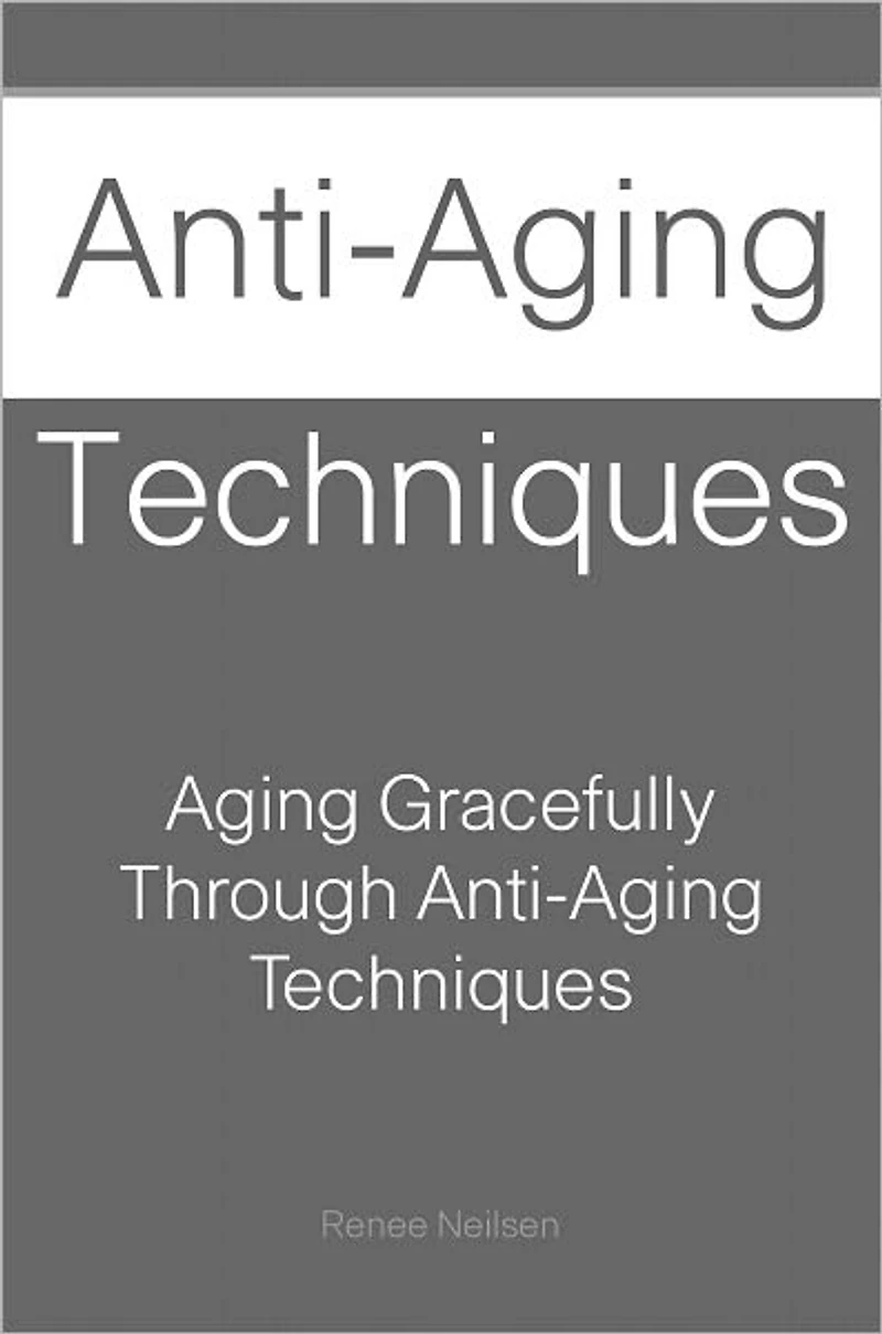 Anti-Aging Techniques: Aging Gracefully Through Anti-Aging Techniques