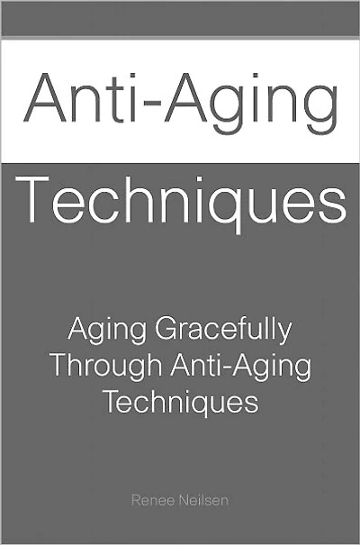 Anti-Aging Techniques: Aging Gracefully Through Anti-Aging Techniques
