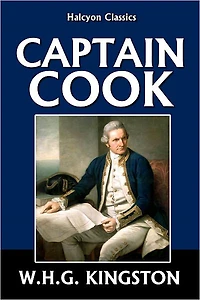Captain Cook: His Life, Voyages, and Discoveries by W.H.G. Kingston