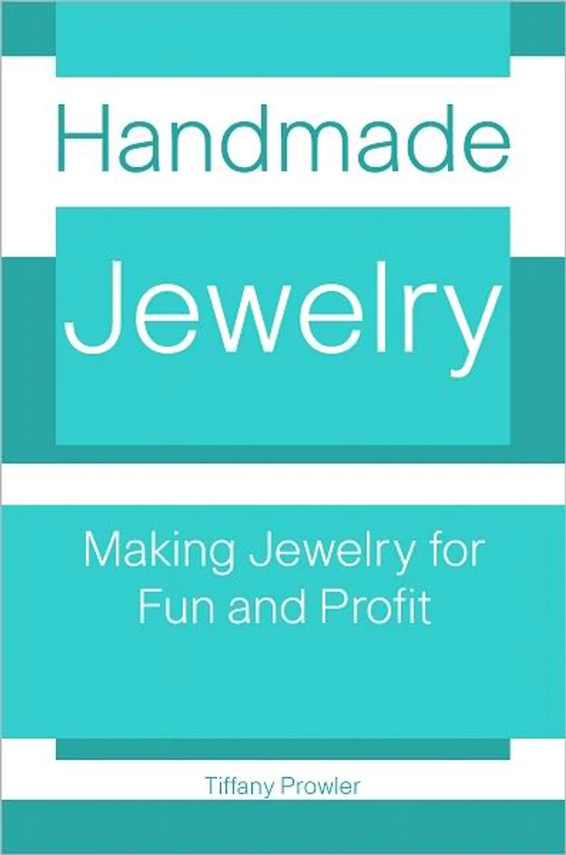 Handmade Jewelry: Making Jewelry for Fun And Profit