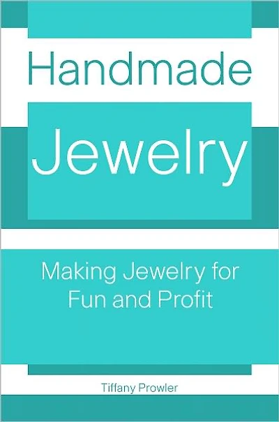 Handmade Jewelry: Making Jewelry for Fun And Profit