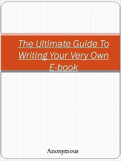 The Ultimate Guide To Writing Your Very Own E-book