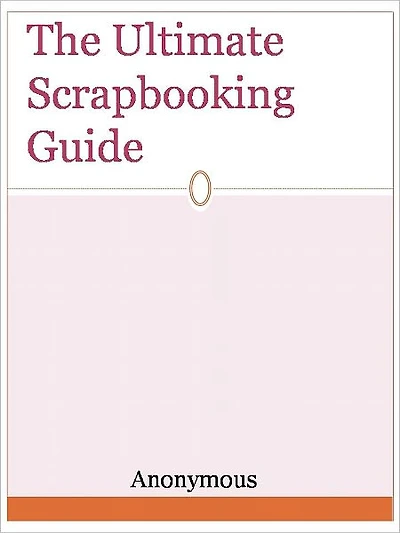 The Ultimate Scrapbooking Guide