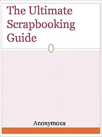 The Ultimate Scrapbooking Guide
