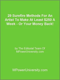 29 Surefire Methods For An Artist To Make At Least $250 A Week - Or Your Money Back!