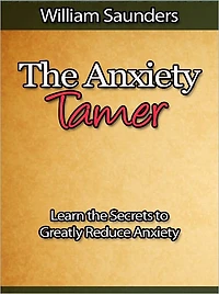 The Anxiety Tamer - Learn the Secrets to Greatly Reduce Anxiety