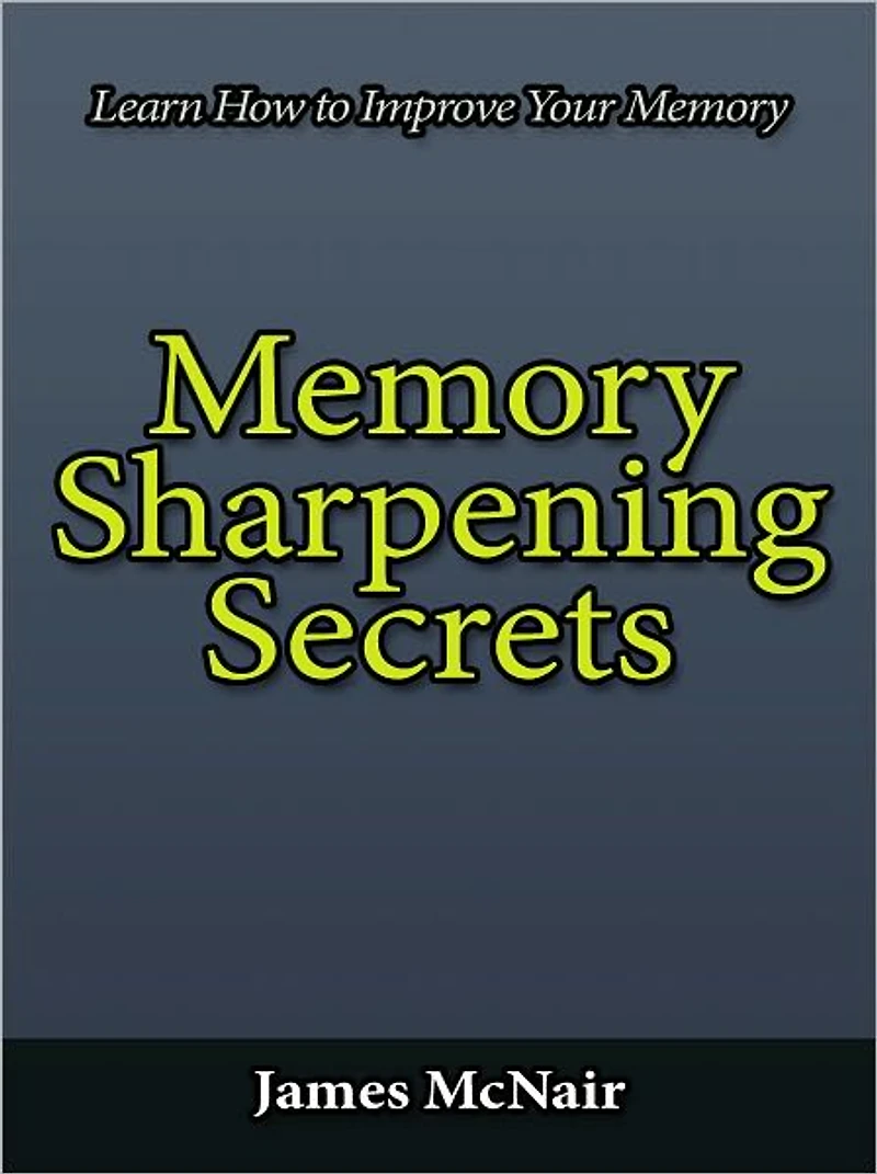 Memory Sharpening Secrets - Learn How to Improve Your Memory