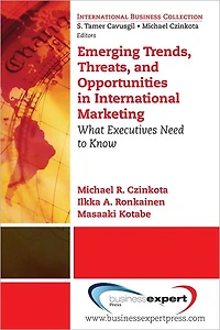 Emerging Trends, Threats, and Opportunities in International Marketing: What Executives Need to Know