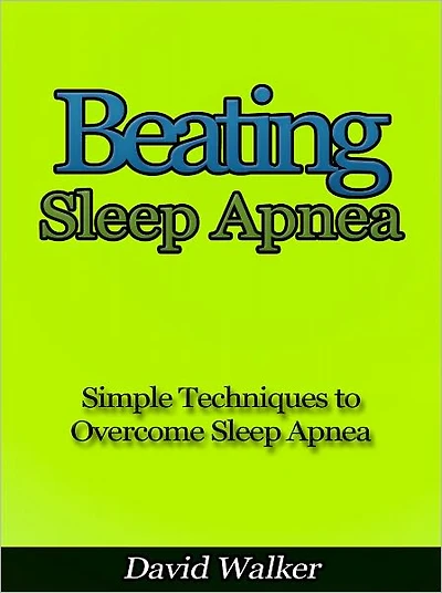 Beating Sleep Apnea - Simple Techniques to Overcome Sleep Apnea
