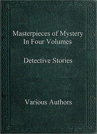 Masterpieces of Mystery In Four Volumes - Detective Stories