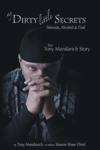 My Dirty Little Secrets - Steroids, Alcohol & God: The Tony Mandarich Story
