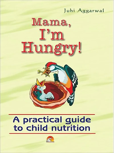 Mama I'm Hungry! - A Practical Guide To Child Nutrition