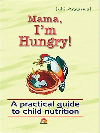 Mama I'm Hungry! - A Practical Guide To Child Nutrition